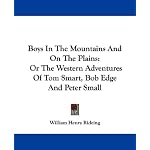 Boys In The Mountains And On The Plains: Or The Western Adventures Of Tom Smart, Bob Edge And Peter Small book cover