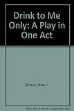 Drink to me only : a play in one act