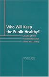 Who Will Keep the Public Healthy?: Educating Public Health Professionals for the 21st Century