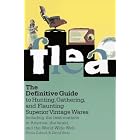 Flea: The Definitive Guide to Hunting, Gathering, and Flaunting Superior Vintage Wares by Sheila Zubrod