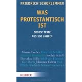 Was protestantisch ist: Gro�e Texte aus 500 Jahrenvon "Friedrich Schorlemmer"