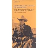 L'homme et le cheval en harmonie. Pour approfondir la relation entre le cheval et l'hommepar Ray Hunt