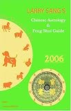 Larry Sang`s Chinese Astrology & Feng Shui Guide 2006: The Year of the Dog