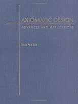 Axiomatic Design: Advances and Applications (The Oxford Series on Advanced Manufacturing)