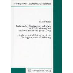 Naturrecht, Staatswissenschaften und Politisierung bei Gottfried Achenwall (1719-1772): Studien zur Gelehrtengeschichte G�ttingens in der Aufkl�rung (Geschichtswissenschaft)