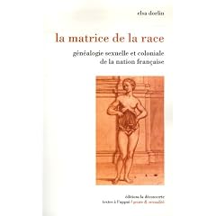 La matrice de la race : G�n�alogie sexuelle et coloniale de la nation fran�aise