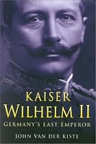 Kaiser Wilhelm II: Germany's Last Emperor