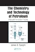 The Chemistry and Technology of Petroleum, FOURTH EDITION (Chemical Industries)