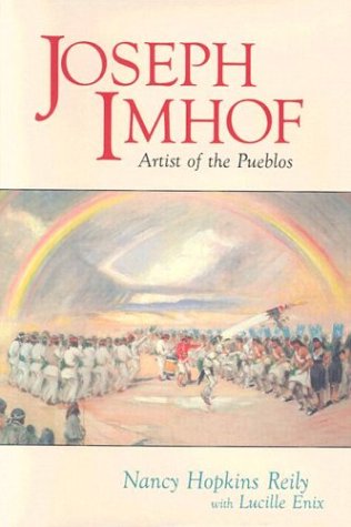 Joseph Imhof: Artist of the Pueblos, by Nancy Hopkins Reily, Lucille Enix, Joseph Imhof