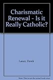 Charismatic renewal : is it really Catholic?