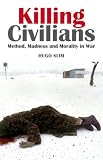 Killing Civilians: Method, Madness and Morality in War