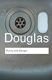 Purity and Danger: An Analysis of Concepts of Pollution and Taboo (Routledge Classics)