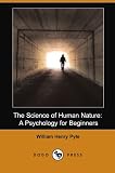 The Science of Human Nature: A Psychology for Beginners: A Psychology for Beginners (Illustrated Edition) (Dodo Press)