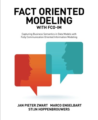 Fact Oriented Modeling with FCO-IM: Capturing Business Semantics in Data Models with Fully Communication Oriented Information Modeling, by Jan Pieter Zwart, Marco Engelbart, Stijn Hoppenbrouwers