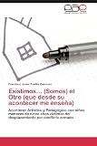 Existimos... (Somos) el Otro (que desde su acontecer me enseña): Acontecer Artístico y Pedagógico con niños menores de cinco años víctimas del desplazamiento por conflicto armado (Spanish Edition)