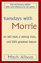 Tuesdays with Morrie: An old man, a young man, and life's greatest lesson