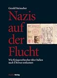 Nazis auf der Flucht. Wie Kriegsverbrecher �ber Italien nach �bersee entkamen - Gerald Steinacher