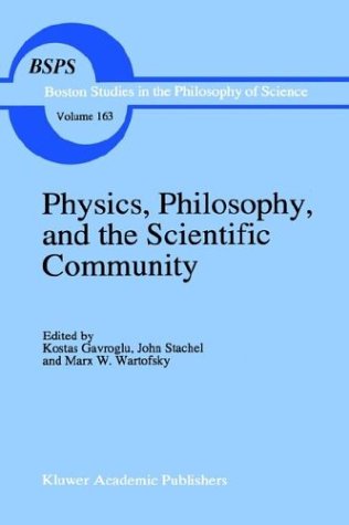 Physics, Philosophy, and the Scientific Community: Essays... in Honor of Robert S. Cohen (Boston Studies in the Philosophy of Science, Vol. 163 )