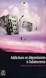 Addictions et dépendances à l adolescence : Quelles lectures, quelles réponses ?