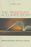 The Passionate, Accurate Story: Making Your Heart’s Truth into Literature
