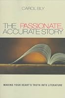 The Passionate, Accurate Story: Making Your Heart's Truth into Literature