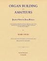 Organ Building for Amateurs: A Practical Guide for Home-Workers Containing Specifications, Designs, and Full Instructions for Making Every Portion of the Instrument