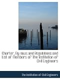 Charter, By-laws and Regulations and List of Members of The Institution of Civil Engineers