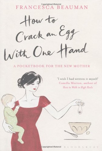 How to Crack an Egg with One Hand: A Pocketbook for the New Mother