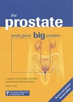 The Prostate: Small Gland, Big Problem: A Guide to the Prostate, Prostate Disorders and Their Treatments