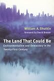 The Land That Could Be: Environmentalism and Democracy in the Twenty-First Century (Urban and Industrial Environments)
