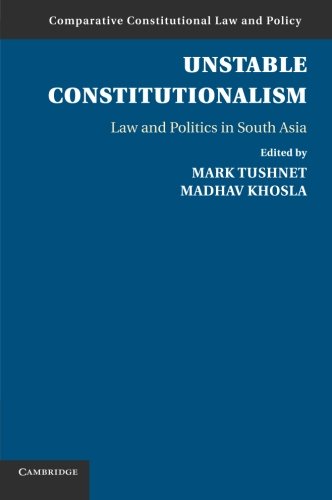 Unstable Constitutionalism: Law and Politics in South Asia (Comparative Constitutional Law and Policy)