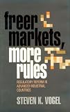 Freer Markets, More Rules: Regulatory Reform in Advanced Industrial Countries (Cornell Studies in Political Economy) Steven Kent Vogel