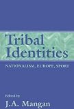 Tribal Identities: Nationalism, Europe, Sport