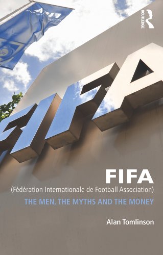 FIFA (Fédération Internationale de Football Association): The Men, the Myths and the Money (Global Institutions)