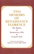 Two Memoirs of Renaissance Florence: The Diaries of Buonaccorso Pitti and Gregorio Dati