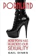 Pornland: How Porn Has Hijacked our Sexuality