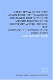 A Brief review of the 'First annual report of the American Anti-Slavery Society, with the speeches delivered at the anniversary meeting, May 6th, 1834'