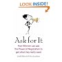 Ask for It: How Women Can Get What They Really Want - At Work and at Home: How Women Can Use the Power of Negotiation to Get What They Really Want
