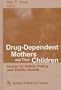 Drug-Dependent Mothers and Their Children: Issues in Public Policy and Public Health
