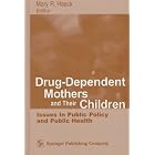 Drug-Dependent Mothers and Their Children: Issues in Public Policy and Public Health by Mary R. Haack