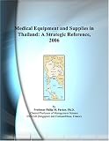 Medical Equipment and Supplies in Thailand: A Strategic Reference, 2006
