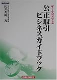 ケースで学ぶ公正取引ビジネスガイドブック (コンプライアンスブックレット)