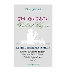Im Geiste Richard Wagners: Bayreuther Festspiele, Richard & Cosima Wagner, Siegfried & Winifred Wagner, Wieland & Wolfgang Wagner und die "Brut" Wagner-Stammtafel