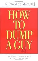 How to Dump a Guy: (A Coward's Manual) How to Dump a Guy: (A Coward's Manual)