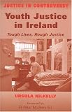 Youth Justice in Ireland, Tough Lives, Rough Justice (Justice in Controversy)