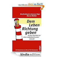 Dem Leben Richtung geben: In drei Schritten zu einer selbstbestimmten Zukunft