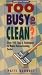 Too Busy to Clean?: Over 500 Tips & Techniques to Make Housecleaning Easier