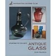 Starting To Collect Antique Glass (Starting to Collect Series) by John Sandon