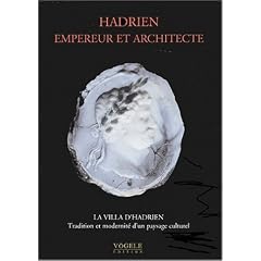Hadrien empereur et architecte. La Villa d'Hadrien, tradition et modernit� d'un paysage culturel, Actes du colloque international organis� par le Centre culturel du Panth�on