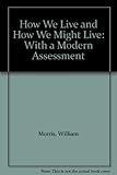How we live and how we might live : with a modern assessment